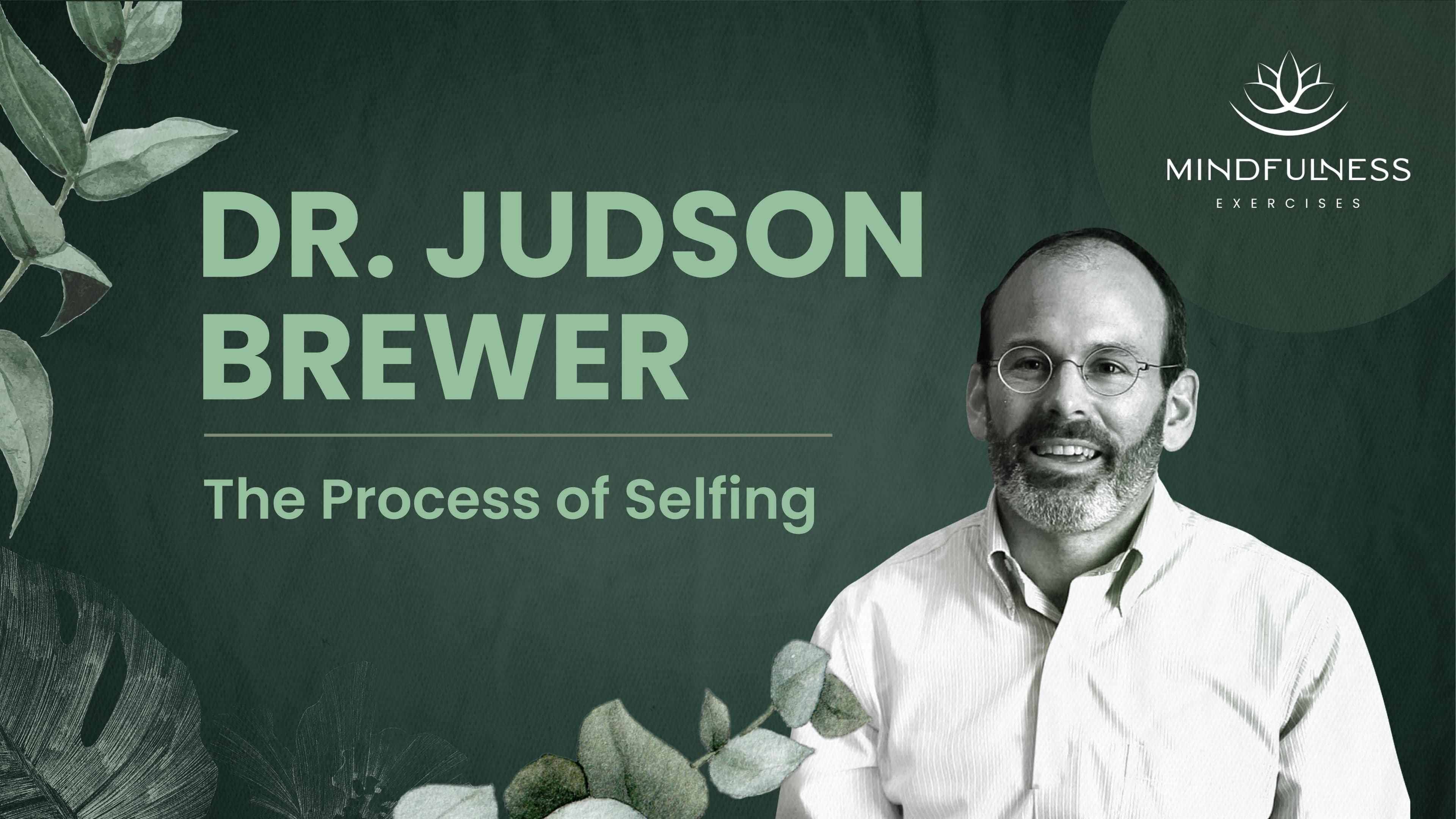 The Process of Selfing: Neuroscience & the Construction of Identity — Judson Brewer, MD, PhD