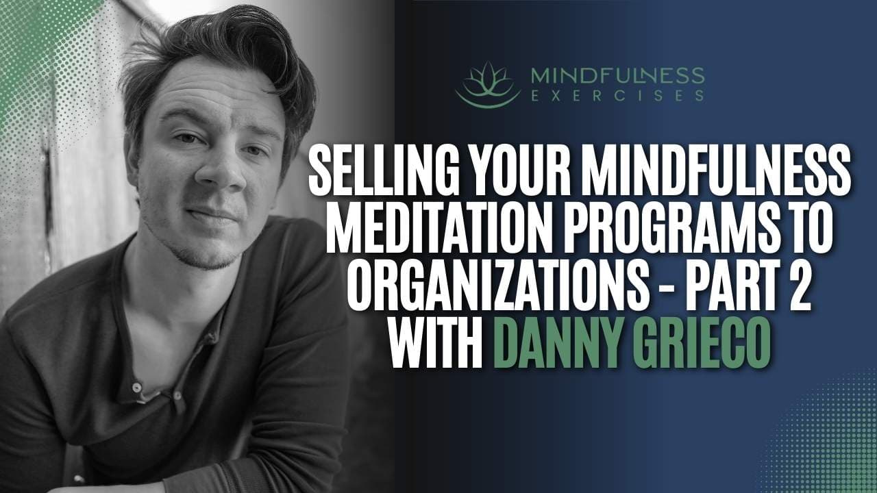 Selling Your Mindfulness Meditation Programs to Organizations – Part 2 with Danny Grieco