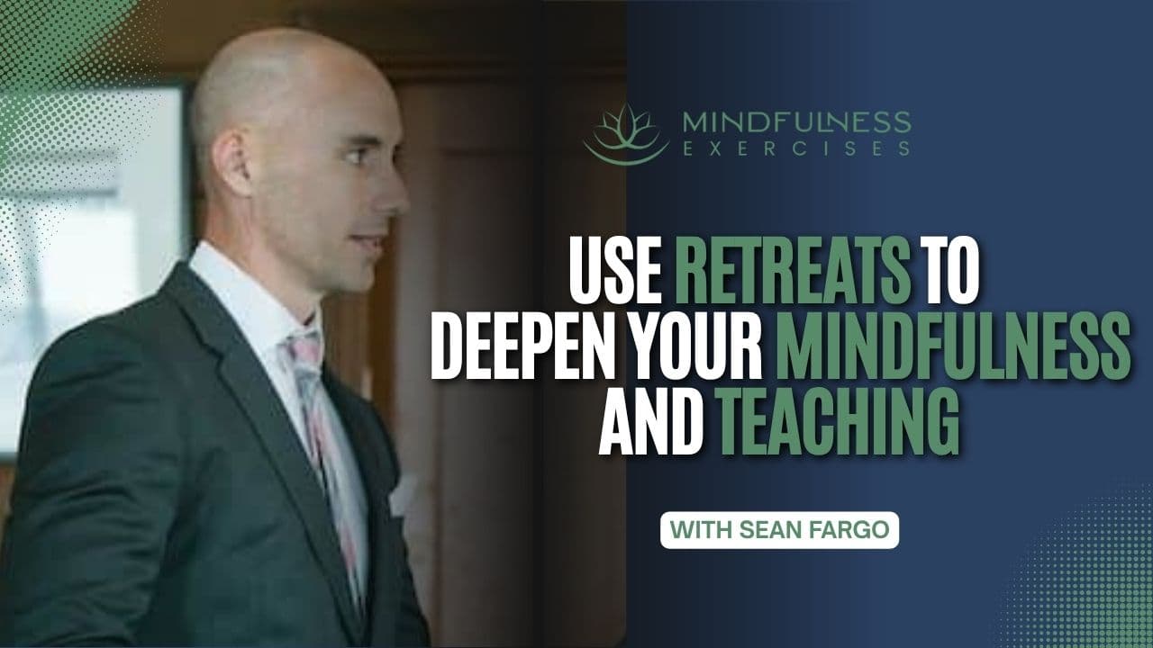 Use Retreats to Deepen Your Mindfulness and Teaching