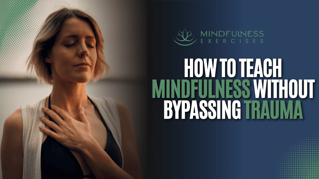 How to Teach Mindfulness Without Bypassing Trauma
