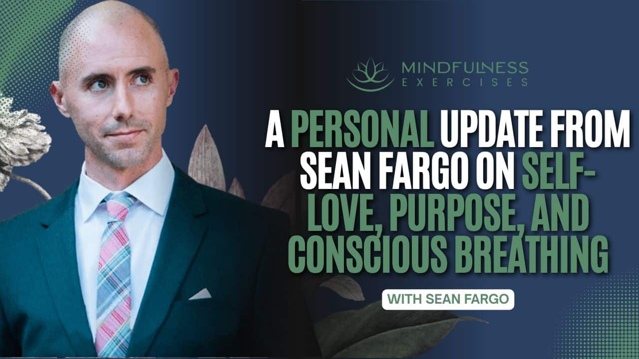 A Personal Update from Sean Fargo on Self-Love, Purpose, and Conscious Breathing