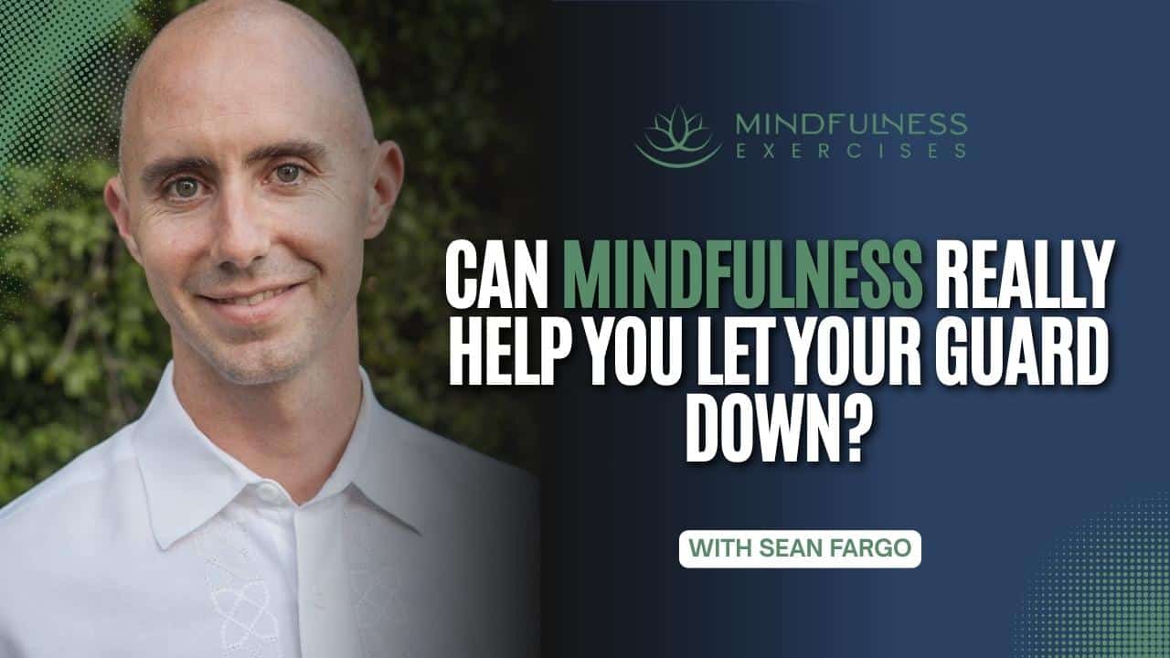 Can Mindfulness Really Help You Let Your Guard Down?