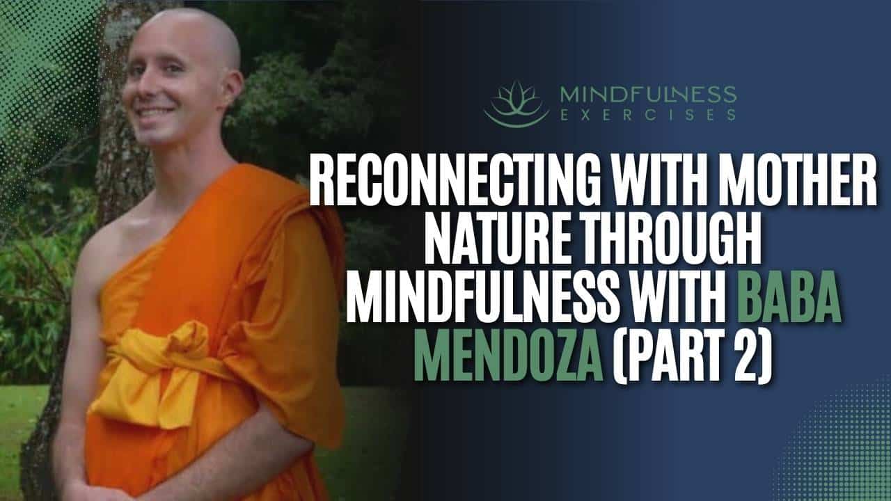 Reconnecting with Mother Nature through Mindfulness with Baba Mendoza (Part 2)
