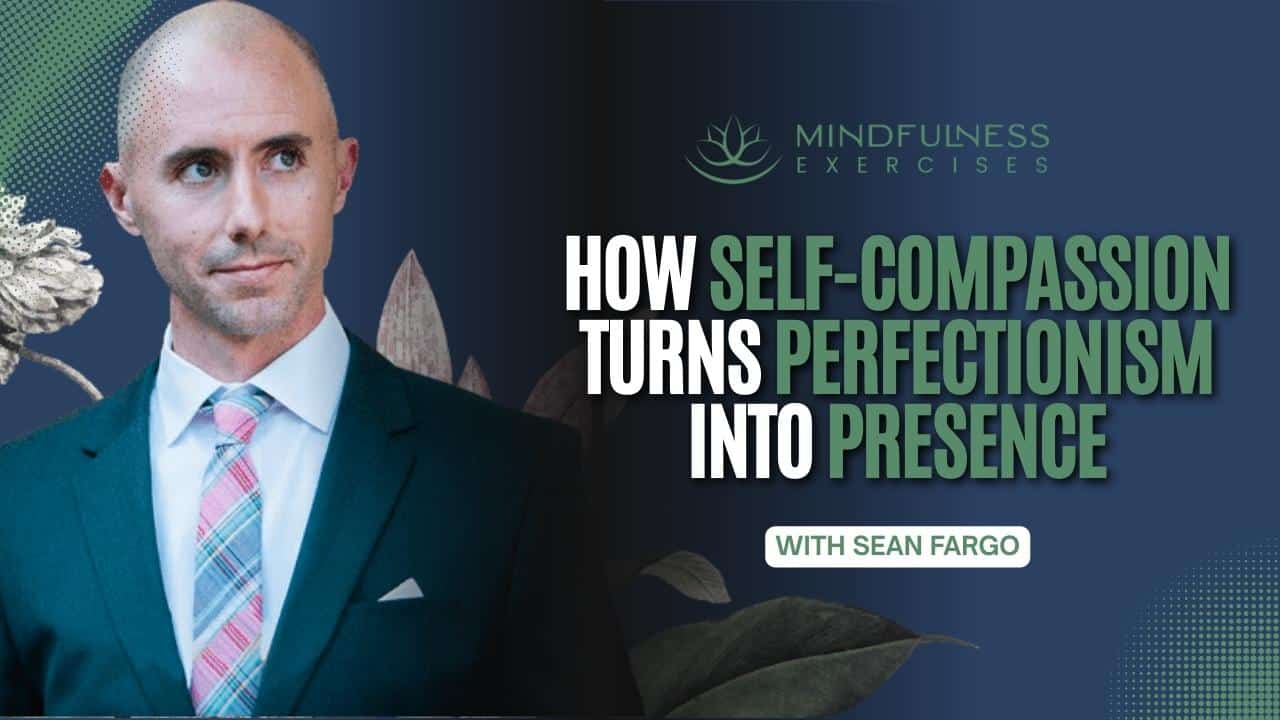How Self-Compassion Turns Perfectionism Into Presence